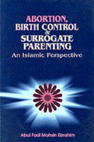 Abortion, Birth Control&Surrogate Parenting An Islamic Perspective