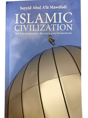 Islamic Civilization Its Foundational Beliefs and Principles