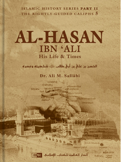 Al-Hasan Ibn Ali: His life & Times By Dr. Ali M.Sallabi