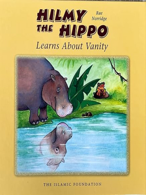 Hilmy The Hippo Learns About Vanity - Premium Book from Islamic Foundation, UK - Just $8.95! Shop now at IQRA Book Center 