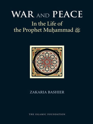 War and Peace in the Life of the Prophet Muhammad